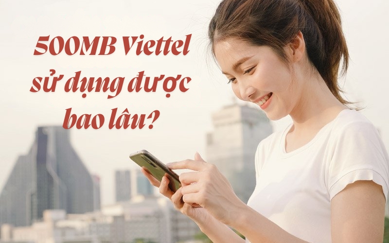 Khám phá 500MB Viettel sử dụng được bao lâu?