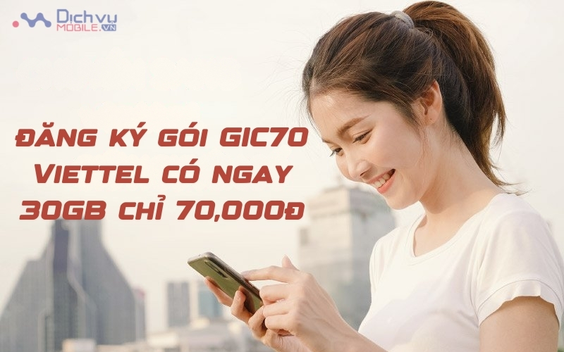 Hướng dẫn đăng ký gói GIC70 Viettel có ngay 30GB chỉ 70,000đ 