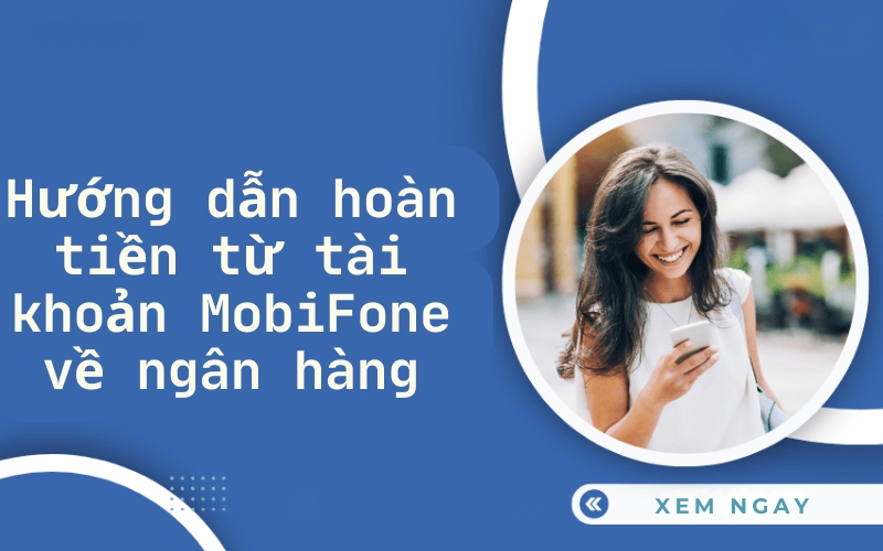 Hướng dẫn hoàn tiền từ tài khoản MobiFone về ngân hàng