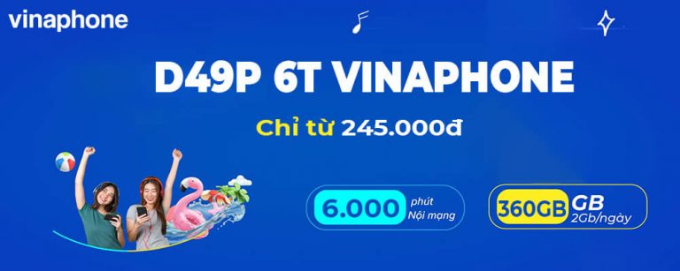 Đăng ký gói D49P 6T Vinaphone nhận 360GB & 6000 phút gọi chỉ 245K