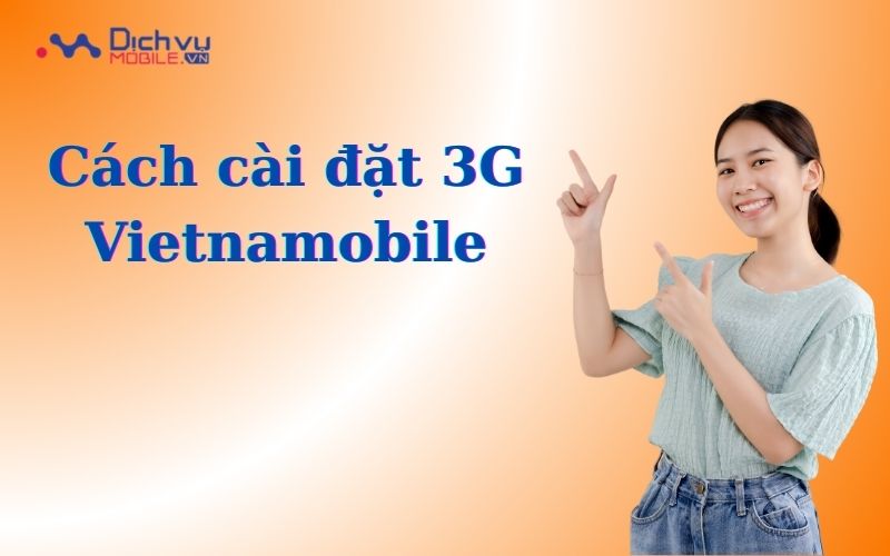 Cách cài đặt 3G Vietnamobile, cấu hình GPRS cho điện thoại