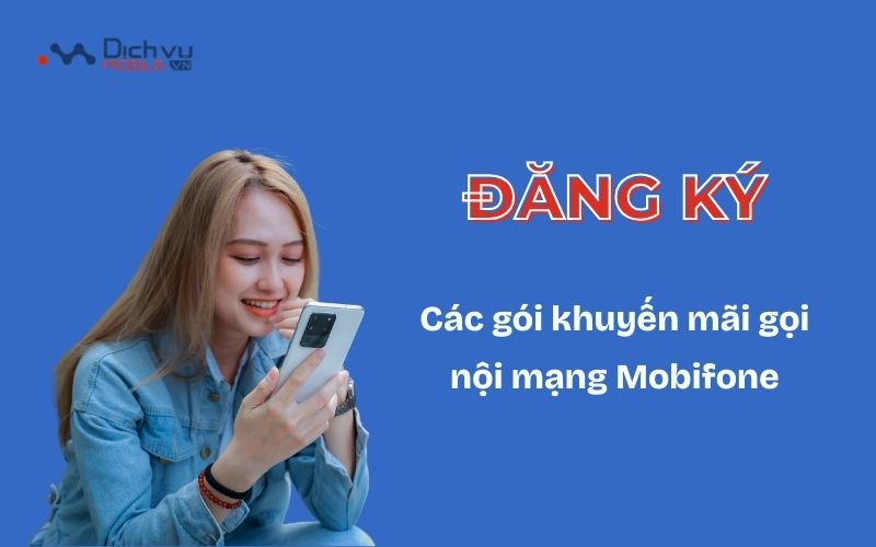 Đăng ký các gói cước gọi nội mạng Mobifone giúp tiết kiệm tài khoản