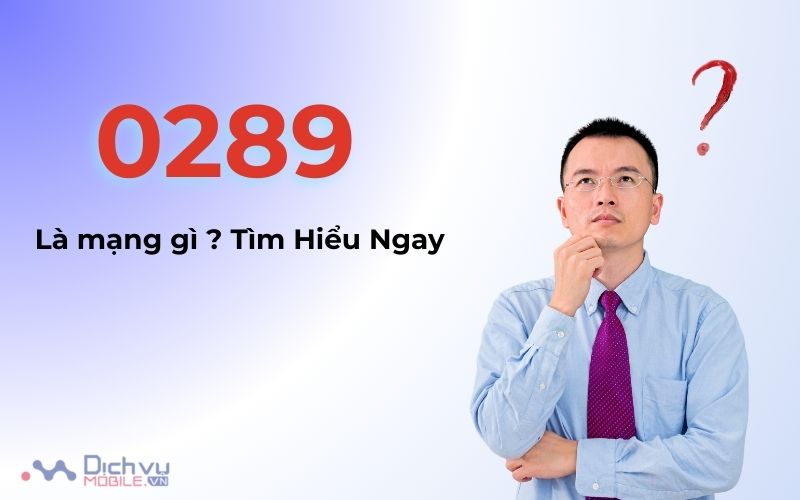 Đầu số 0289 là mạng gì? Ý nghĩa và những điều cần biết