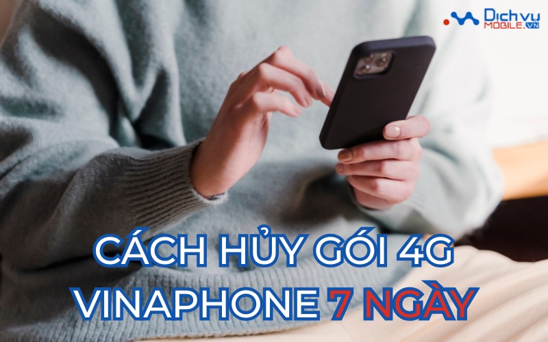 Hướng dẫn hủy gói 4G/5G Vinaphone 7 ngày